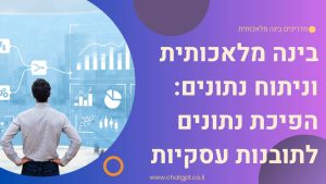 בינה מלאכותית וניתוח נתונים: הפיכת נתונים לתובנות עסקיות